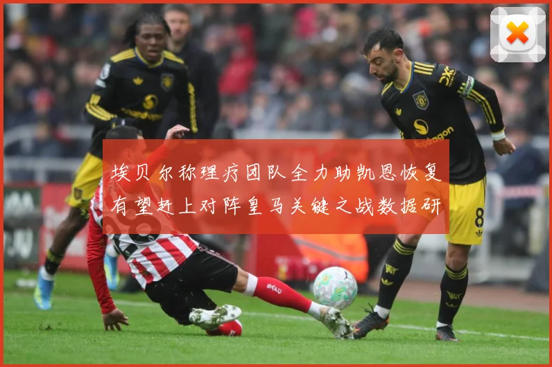 埃贝尔称理疗团队全力助凯恩恢复有望赶上对阵皇马关键之战数据研判