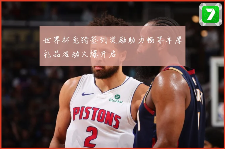 世界杯竞猜签到奖励助力畅享丰厚礼品活动火爆开启